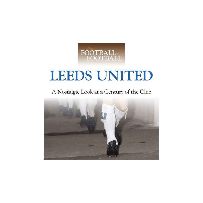 WHEN FOOTBALL WAS FOOTBALL:  LEEDS UNITED