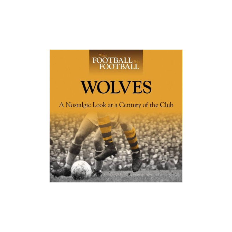 WHEN FOOTBALL WAS FOOTBALL: WOLVES