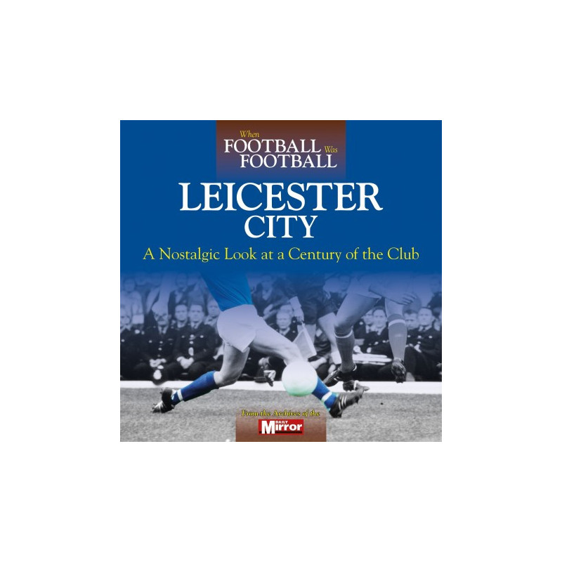 WHEN FOOTBALL WAS FOOTBALL:  LEICESTER CITY